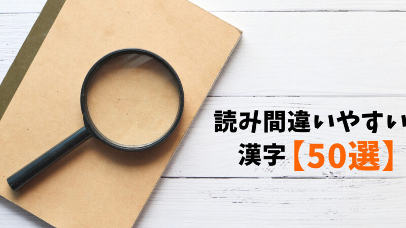 読み間違いやすい漢字50選｜あなたは正しく読めますか？
