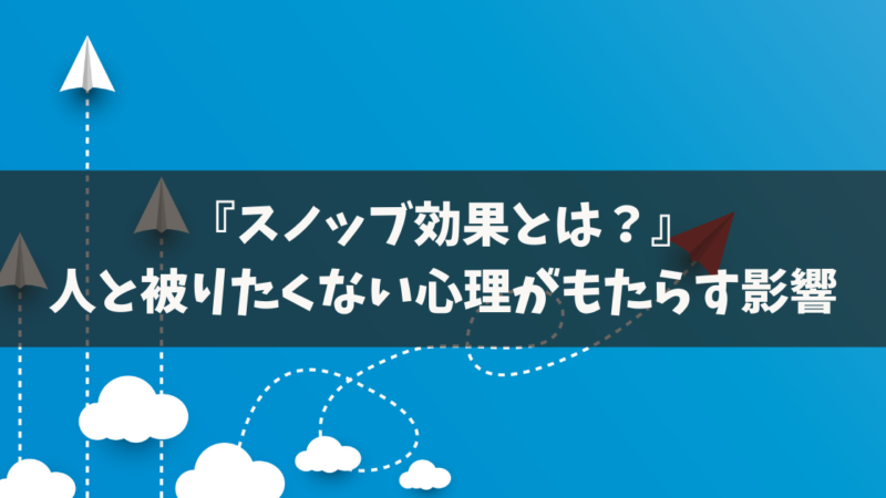 スノッブ効果とは｜人と被りたくない心理を使ったマーケティング・ライティングの具体例【徹底解説】