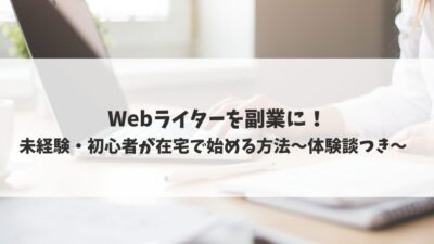 【Webライターを副業に】未経験・初心者が在宅で始める方法｜体験談つき