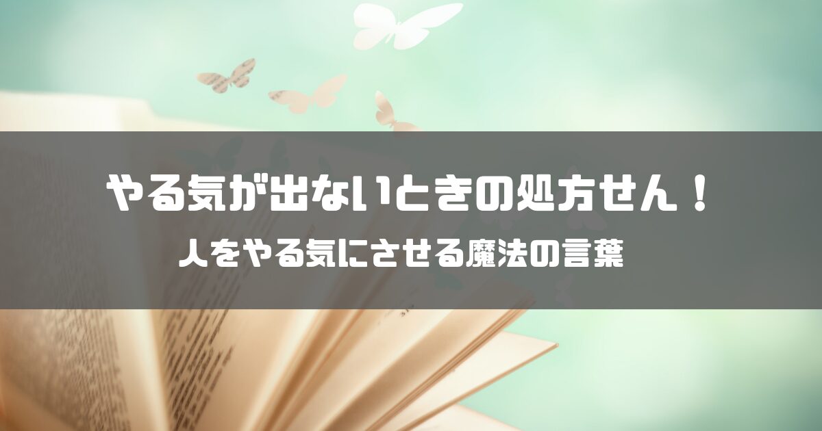 やる気が出ないときの処方せん！人をやる気にさせる魔法の言葉【例文つき】