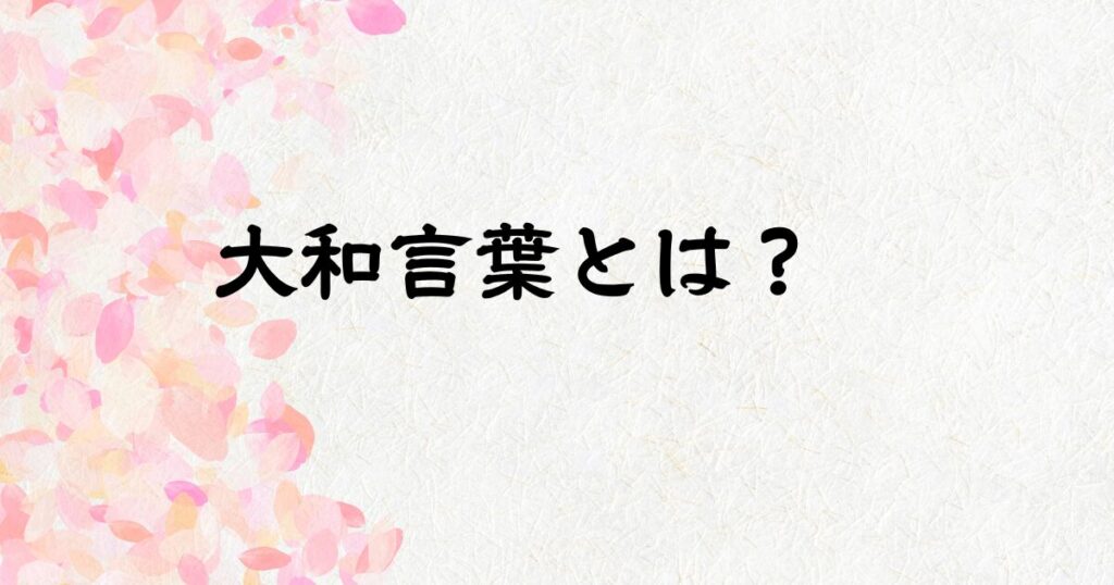 大和言葉（やまとことば）とは？