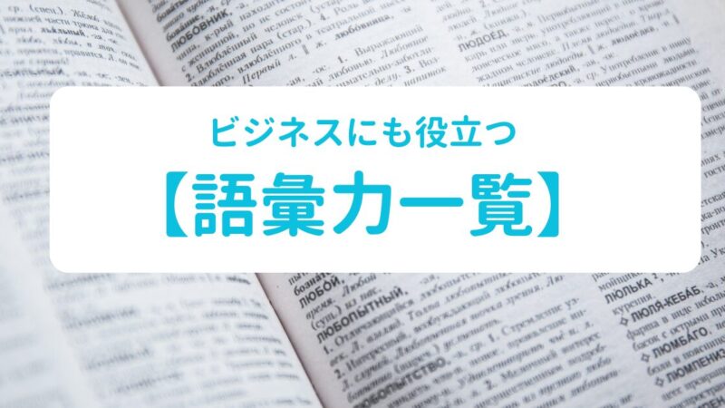 【語彙力 一覧】語彙力とは？ビジネスにも役立つ言葉の知識を養おう！