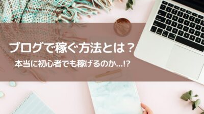 【ブログで稼ぐ方法】初心者が押さえるべき基本知識と具体的な稼ぐ方法