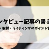 インタビュー記事の書き方｜事前準備・取材・ライティングのポイントを徹底解説【例文つき】