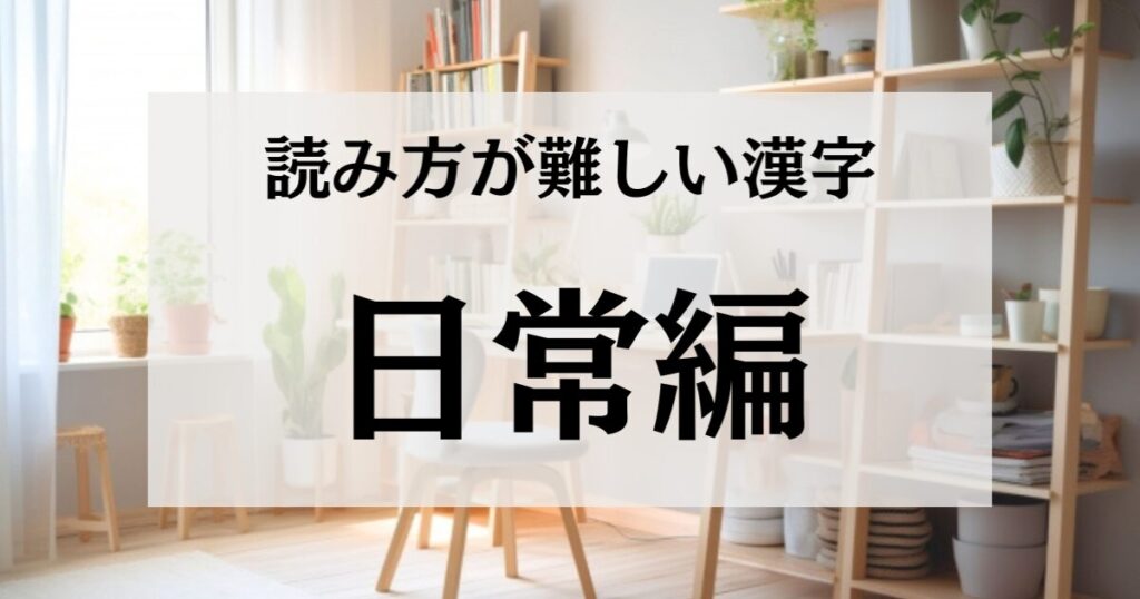 【日常編】読み方が難しい漢字