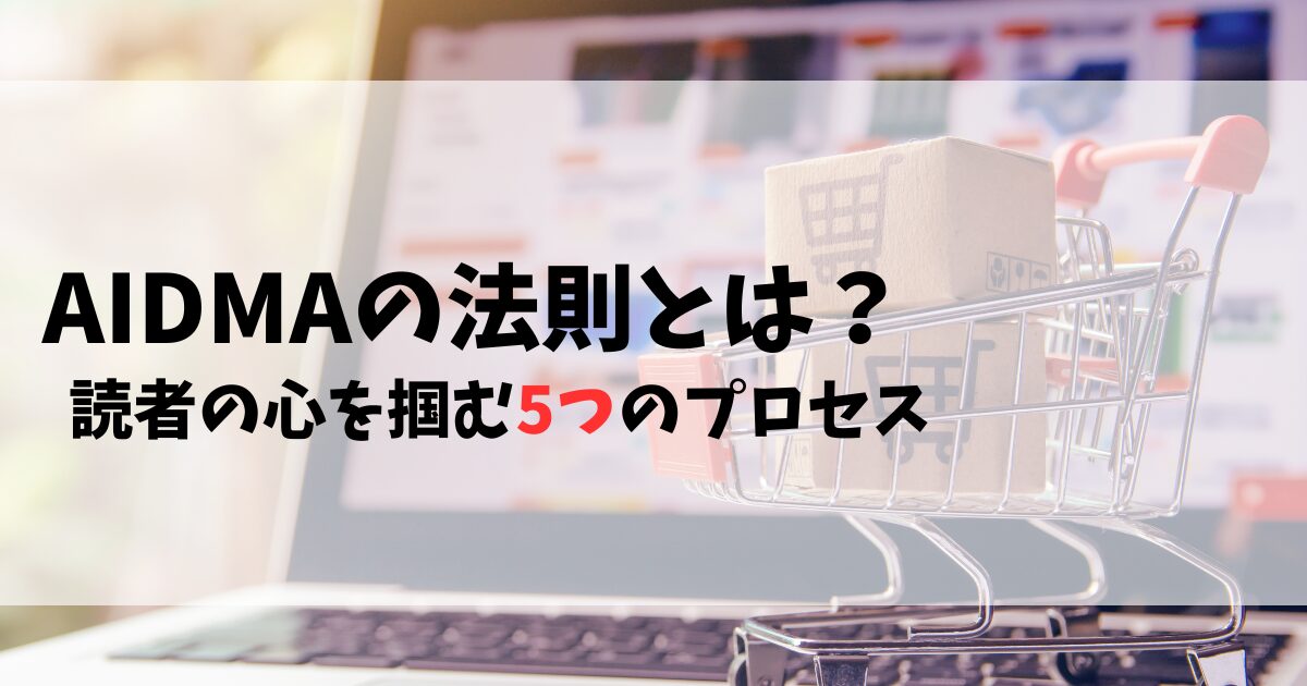 AIDMAの法則とは？読者の心を掴む5つのプロセス【例文付き】