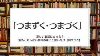 「つまずく・つまづく」正しい表記はどっち？意外と知らない意味の違いと使い分け【例文つき】