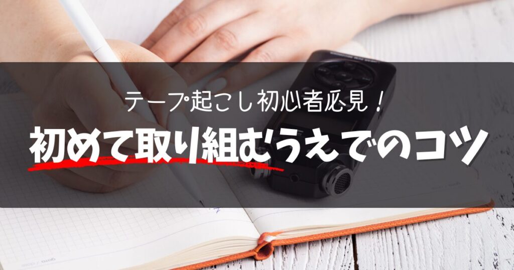 テープ起こし初心者必見！仕事内容や報酬相場、初めて取り組むうえでのコツ