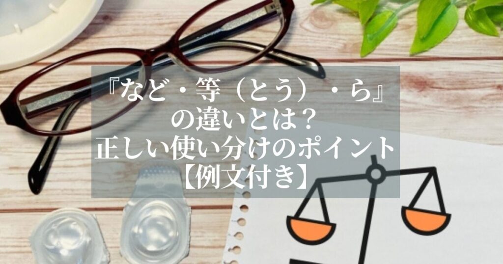 『など・等（とう）・ら』の違いとは？正しい使い分けのポイント【例文付き】