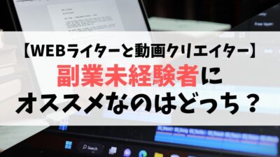 【WEBライターと動画クリエイター】副業未経験者にオススメなのはどっち？