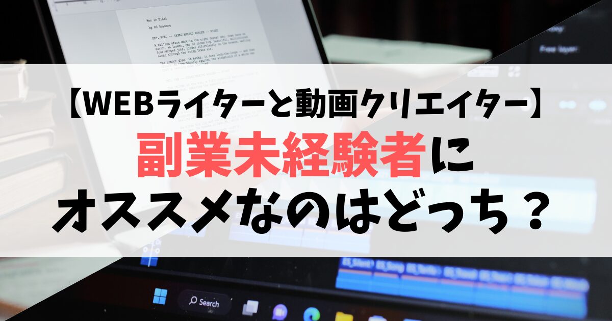【WEBライターと動画クリエイター】副業未経験者にオススメなのはどっち？
