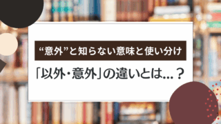 「以外・意外」の違いとは？“意外”と知らない意味と使い分け【例文つき】
