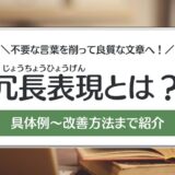【冗長表現とは？】不要な言葉を削って良質な文章へ！具体例と改善方法を紹介