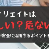 【アフィリエイトは怪しい・危ない？】初心者が安全に活用するポイントも解説