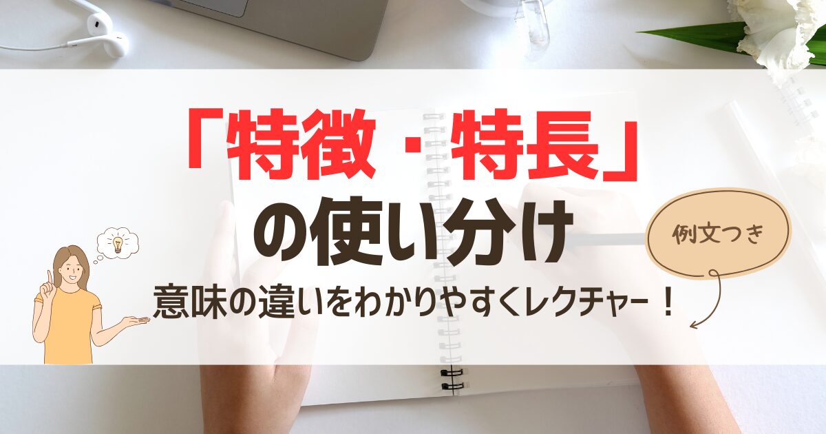 「特徴・特長」の使い分け｜意味の違いをわかりやすくレクチャー！【例文つき】