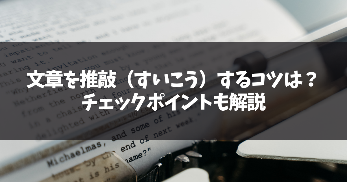 文章を推敲（すいこう）するコツは？チェックポイントも解説